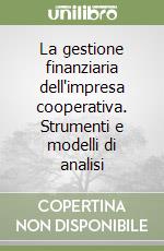 La gestione finanziaria dell'impresa cooperativa. Strumenti e modelli di analisi libro