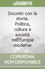 Incontri con la storia. Politica, cultura e società nell'Europa moderna libro