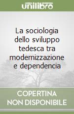 La sociologia dello sviluppo tedesca tra modernizzazione e dependencia libro