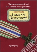 Ragazzi del Novantanove. «Sono appena nati ieri, ieri appena e son guerrieri». Ediz. illustrata libro