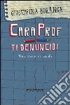 Cara prof. ti denuncio! Una storia di scuola libro