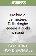 Proibire o permettere. Dalle droghe leggere a quelle pesanti libro