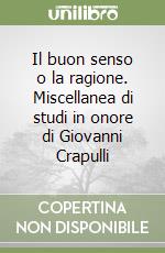 Il buon senso o la ragione. Miscellanea di studi in onore di Giovanni Crapulli libro