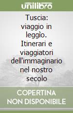 Tuscia: viaggio in leggìo. Itinerari e viaggiatori dell'immaginario nel nostro secolo libro