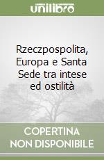 Rzeczpospolita, Europa e Santa Sede tra intese ed ostilità libro