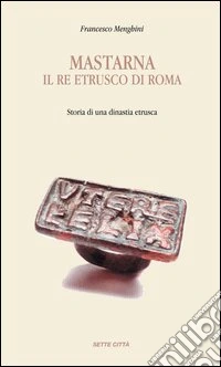 Mastarna, il re etrusco di Roma libro