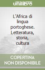 L'Africa di lingua portoghese. Letteratura, storia, cultura