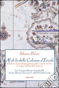 Al di là delle colonne d'Ercole. Madera e gli arcipelaghi atlantici nelle cronache italiane di viaggio dell'età delle scoperte libro