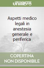 Aspetti medico legali in anestesia generale e periferica libro