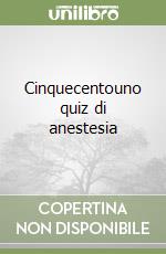 Cinquecentouno quiz di anestesia