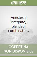 Anestesie integrate, blended, combinate... libro