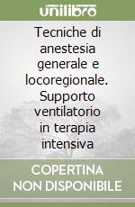 Tecniche di anestesia generale e locoregionale. Supporto ventilatorio in terapia intensiva