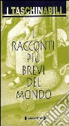 I racconti più brevi del mondo libro di Toti G. (cur.)