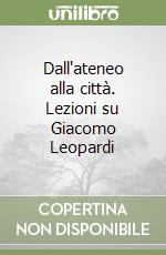 Dall'ateneo alla città. Lezioni su Giacomo Leopardi libro