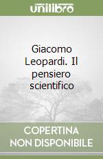 Giacomo Leopardi. Il pensiero scientifico libro