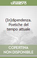 (In)dipendenza. Poetiche del tempo attuale libro