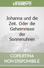 Johanna und die Zeit. Oder die Geheimnisse der Sonnenuhren