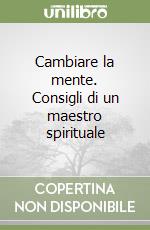 Cambiare la mente. Consigli di un maestro spirituale libro