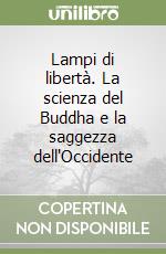 Lampi di libertà. La scienza del Buddha e la saggezza dell'Occidente libro