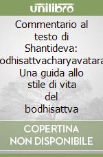 Commentario al testo di Shantideva: Bodhisattvacharyavatara. Una guida allo stile di vita del bodhisattva libro