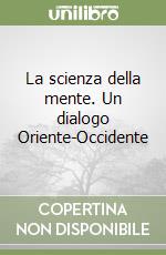 La scienza della mente. Un dialogo Oriente-Occidente libro