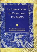 La liberazione nel palmo della tua mano. Una breve dissertazione sul sentiero per l'illuminazione libro