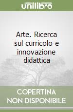 Arte. Ricerca sul curricolo e innovazione didattica libro