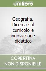Geografia. Ricerca sul curricolo e innovazione didattica libro