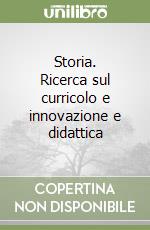 Storia. Ricerca sul curricolo e innovazione e didattica libro