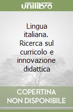 Lingua italiana. Ricerca sul curricolo e innovazione didattica