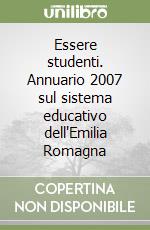 Essere studenti. Annuario 2007 sul sistema educativo dell'Emilia Romagna