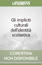 Gli impliciti culturali dell'identità scolastica libro