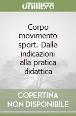 Corpo movimento sport. Dalle indicazioni alla pratica didattica libro