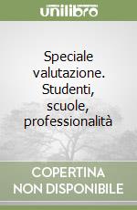 Speciale valutazione. Studenti, scuole, professionalità libro