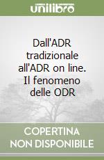 Dall'ADR tradizionale all'ADR on line. Il fenomeno delle ODR libro