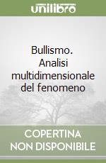 Bullismo. Analisi multidimensionale del fenomeno libro