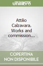 Attilio Calzavara. Works and commission... libro
