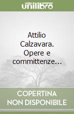 Attilio Calzavara. Opere e committenze... libro