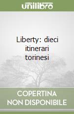 Liberty: dieci itinerari torinesi libro