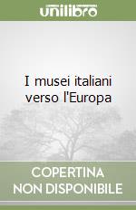 I musei italiani verso l'Europa libro