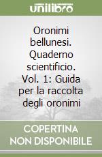 Oronimi bellunesi. Quaderno scientificio. Vol. 1: Guida per la raccolta degli oronimi libro