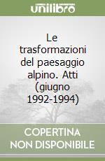 Le trasformazioni del paesaggio alpino. Atti (giugno 1992-1994) libro