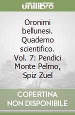 Oronimi bellunesi. Quaderno scientifico. Vol. 7: Pendici Monte Pelmo, Spiz Zuel libro