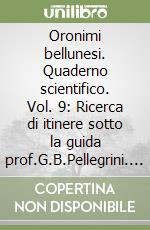 Oronimi bellunesi. Quaderno scientifico. Vol. 9: Ricerca di itinere sotto la guida prof.G.B.Pellegrini. Monte Punta, Fagarè, Spiz di Mezzodì