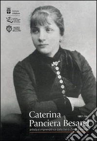 Caterina Panciera Besarel. Artista e imprenditrice della Val di Zoldo a Venezia 1867-1947 libro