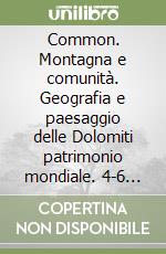 Common. Montagna e comunità. Geografia e paesaggio delle Dolomiti patrimonio mondiale. 4-6 luglio 2025 libro