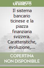 Il sistema bancario ticinese e la piazza finanziaria svizzera. Caratteristiche, evoluzione, prospettive nel contesto europeo e internazionale libro