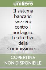 Il sistema bancario svizzero contro il riciclaggio. Le direttive della Commissione federale delle banche... libro