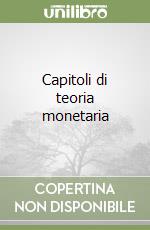 Capitoli di teoria monetaria libro