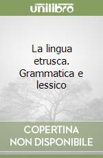 La lingua etrusca. Grammatica e lessico libro